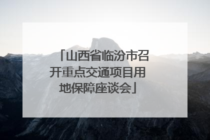 山西省临汾市召开重点交通项目用地保障座谈会